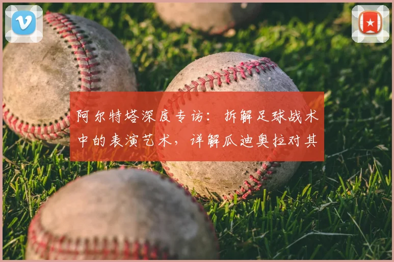 阿尔特塔深度专访：拆解足球战术中的表演艺术，详解瓜迪奥拉对其执教哲学的深远影响